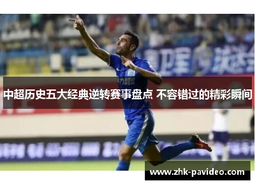 中超历史五大经典逆转赛事盘点 不容错过的精彩瞬间