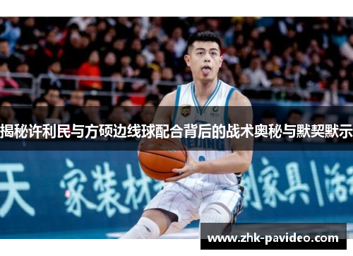 揭秘许利民与方硕边线球配合背后的战术奥秘与默契默示