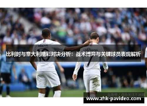 比利时与意大利精彩对决分析：战术博弈与关键球员表现解析