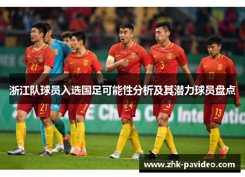 浙江队球员入选国足可能性分析及其潜力球员盘点