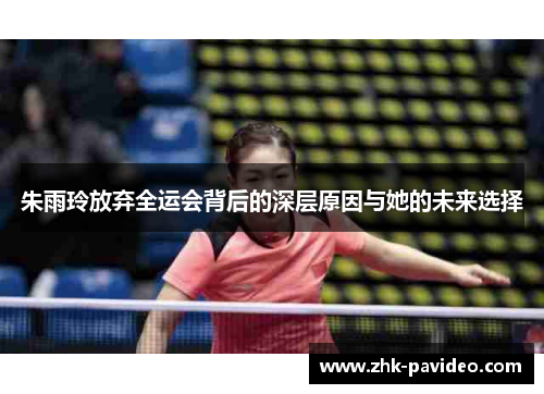 朱雨玲放弃全运会背后的深层原因与她的未来选择