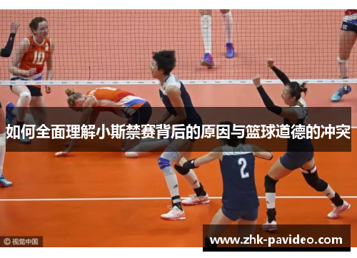 如何全面理解小斯禁赛背后的原因与篮球道德的冲突