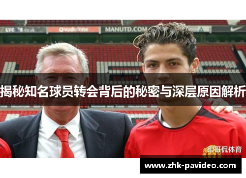揭秘知名球员转会背后的秘密与深层原因解析