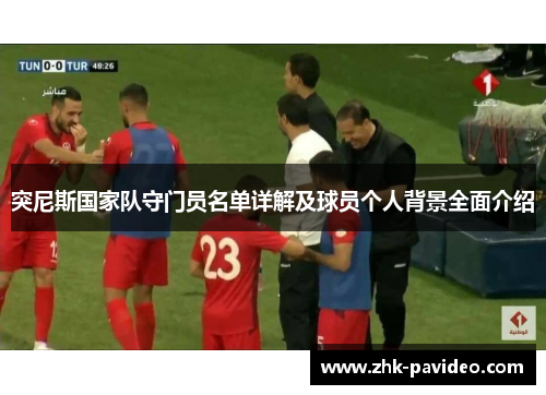 突尼斯国家队守门员名单详解及球员个人背景全面介绍