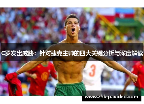 C罗发出威胁：针对捷克主帅的四大关键分析与深度解读
