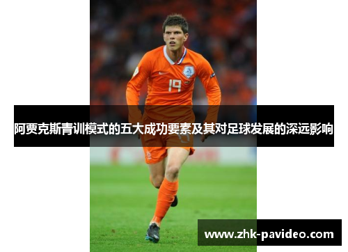 阿贾克斯青训模式的五大成功要素及其对足球发展的深远影响