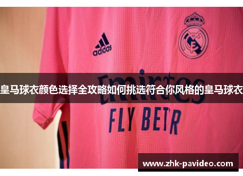 皇马球衣颜色选择全攻略如何挑选符合你风格的皇马球衣