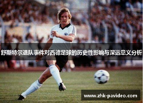 舒斯特尔退队事件对西德足球的历史性影响与深远意义分析