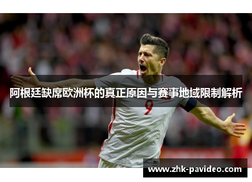 阿根廷缺席欧洲杯的真正原因与赛事地域限制解析