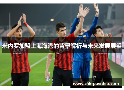 米内罗加盟上海海港的背景解析与未来发展展望