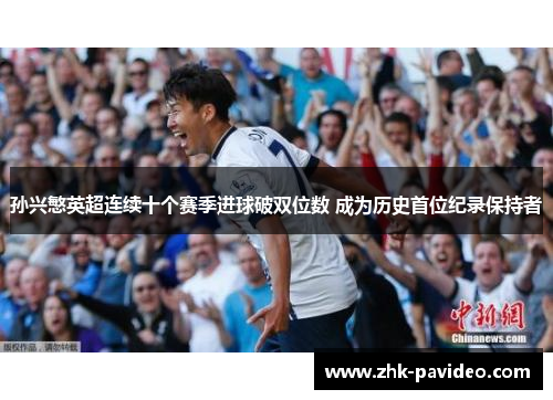 孙兴慜英超连续十个赛季进球破双位数 成为历史首位纪录保持者
