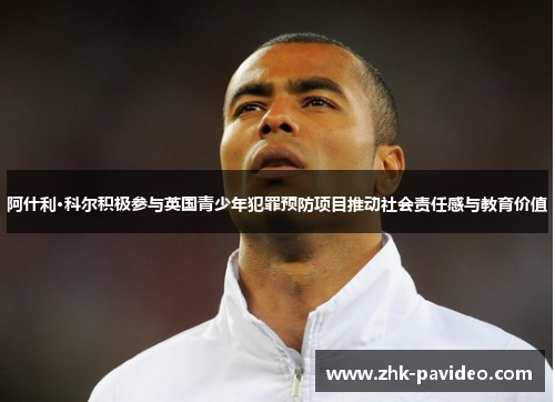 阿什利·科尔积极参与英国青少年犯罪预防项目推动社会责任感与教育价值