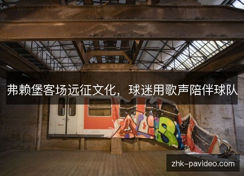 弗赖堡客场远征文化，球迷用歌声陪伴球队